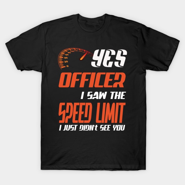 Yes officer I saw speed limits that I just didn't see T-Shirt by Darwish